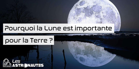 Pourquoi la Lune est importante pour la Terre