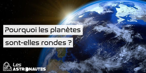 Pourquoi les planètes sont rondes